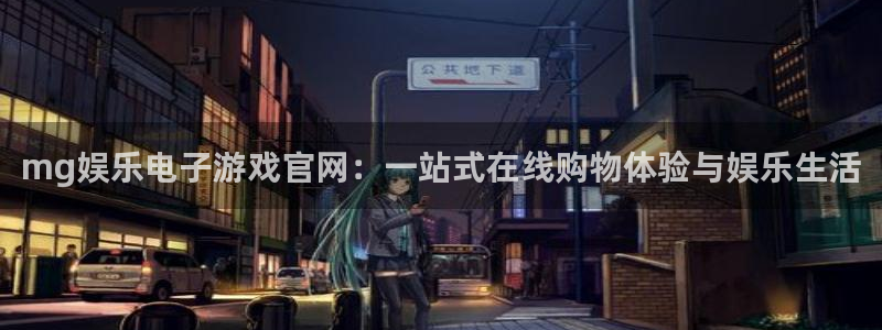 聚富welcome平台开户链接：mg娱乐电子游戏官网：一站式在线购物体验与娱乐生