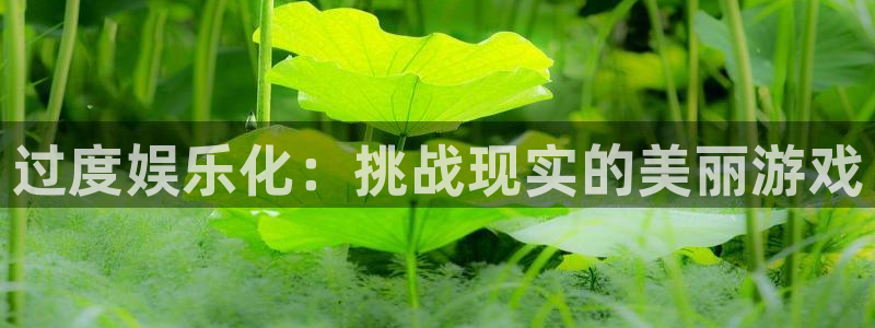 聚富welcome体育f开户：过度娱乐化：挑战现实的美丽游戏